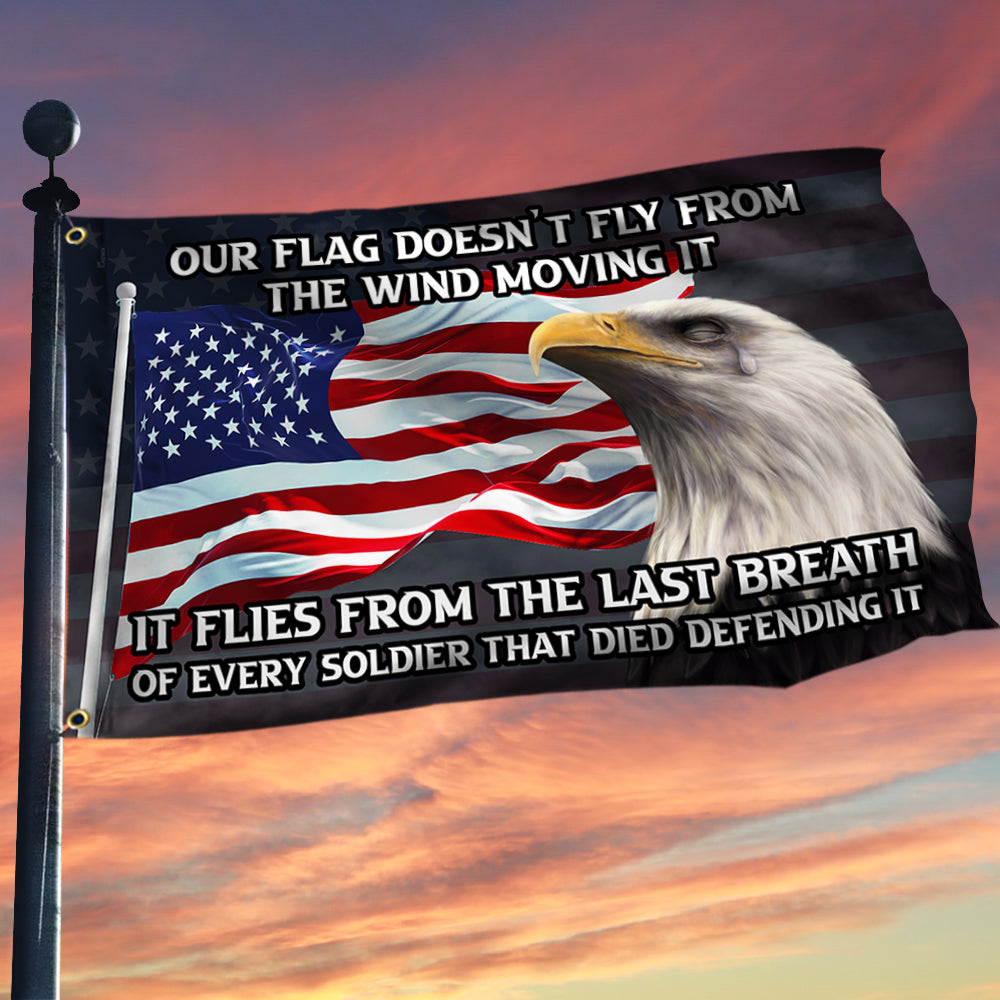 US Veteran Our Flag Doesn_t Fly From The Wind Moving It Flag Veteran Day Merch Outdoor Decor